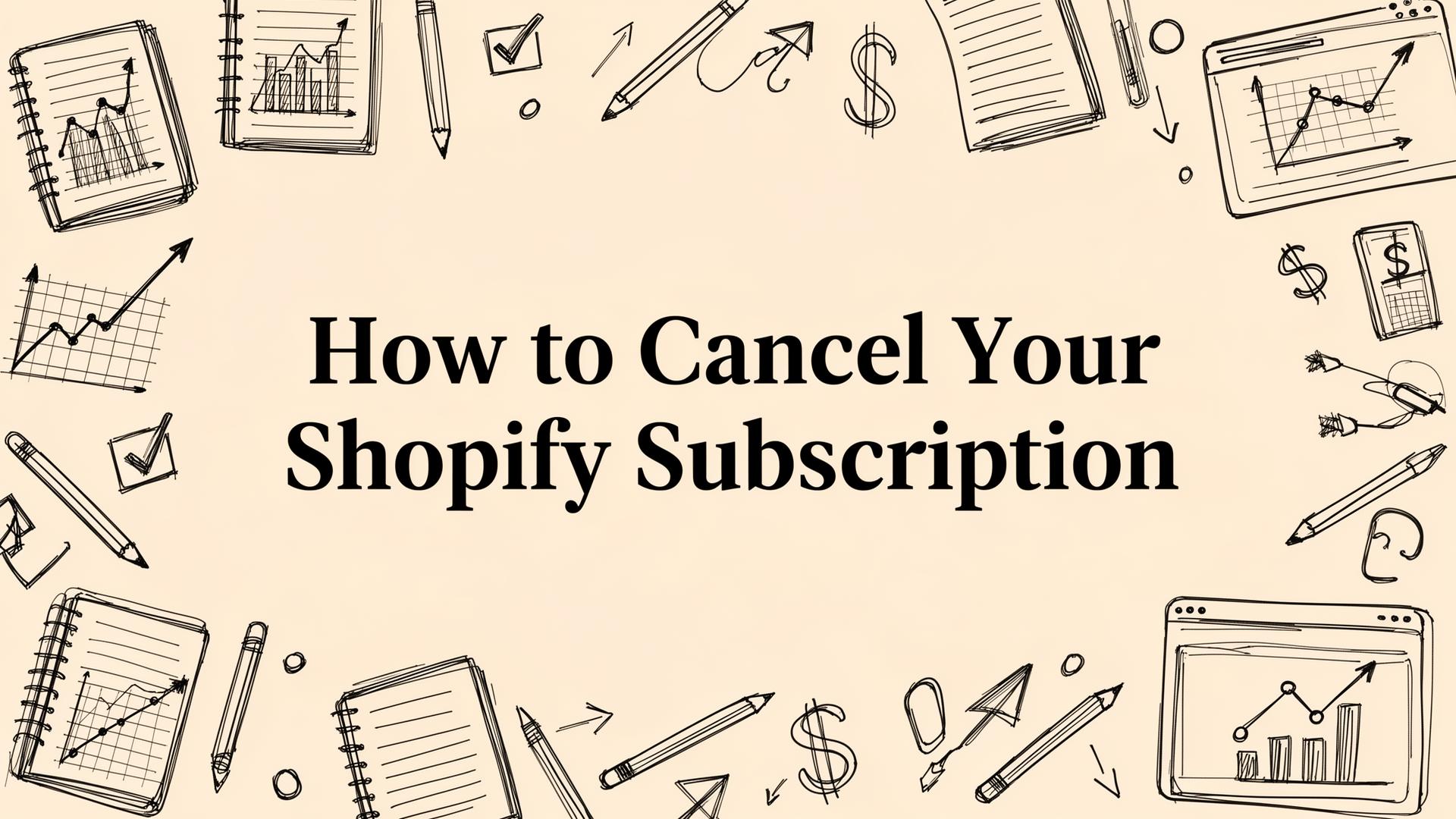 How to Cancel Your Shopify Subscription
